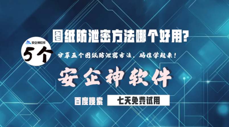 图纸防泄密方法哪个好用?分享五个图纸防泄密方法,码住学起来!(图1) 图纸防泄密方法哪个好用?分享五个图纸防泄密方法,码住学起来!(图1)