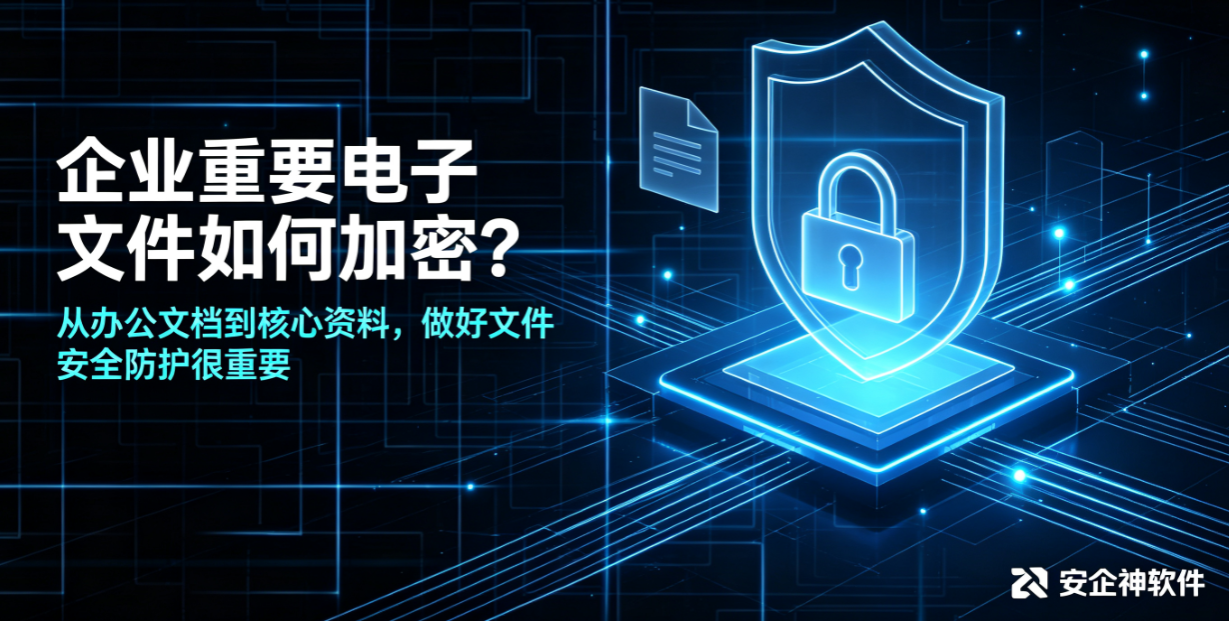 企业重要电子文件如何加密?从办公文档到核心资料,做好文件安全防护很重要(图1) 企业重要电子文件如何加密?从办公文档到核心资料,做好文件安全防护很重要(图1)