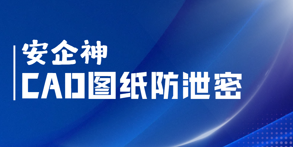 公司用的cad图纸防泄密产品怎么挑?陪设计院所长走一圈,门道全看清(图1) image.png