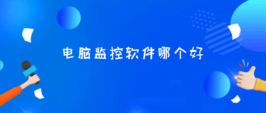 电脑监控软件哪个好用?