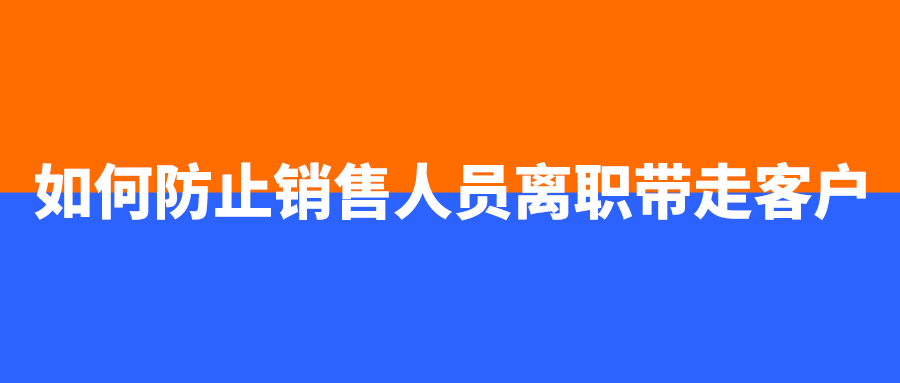 如何防止销售人员离职带走客户