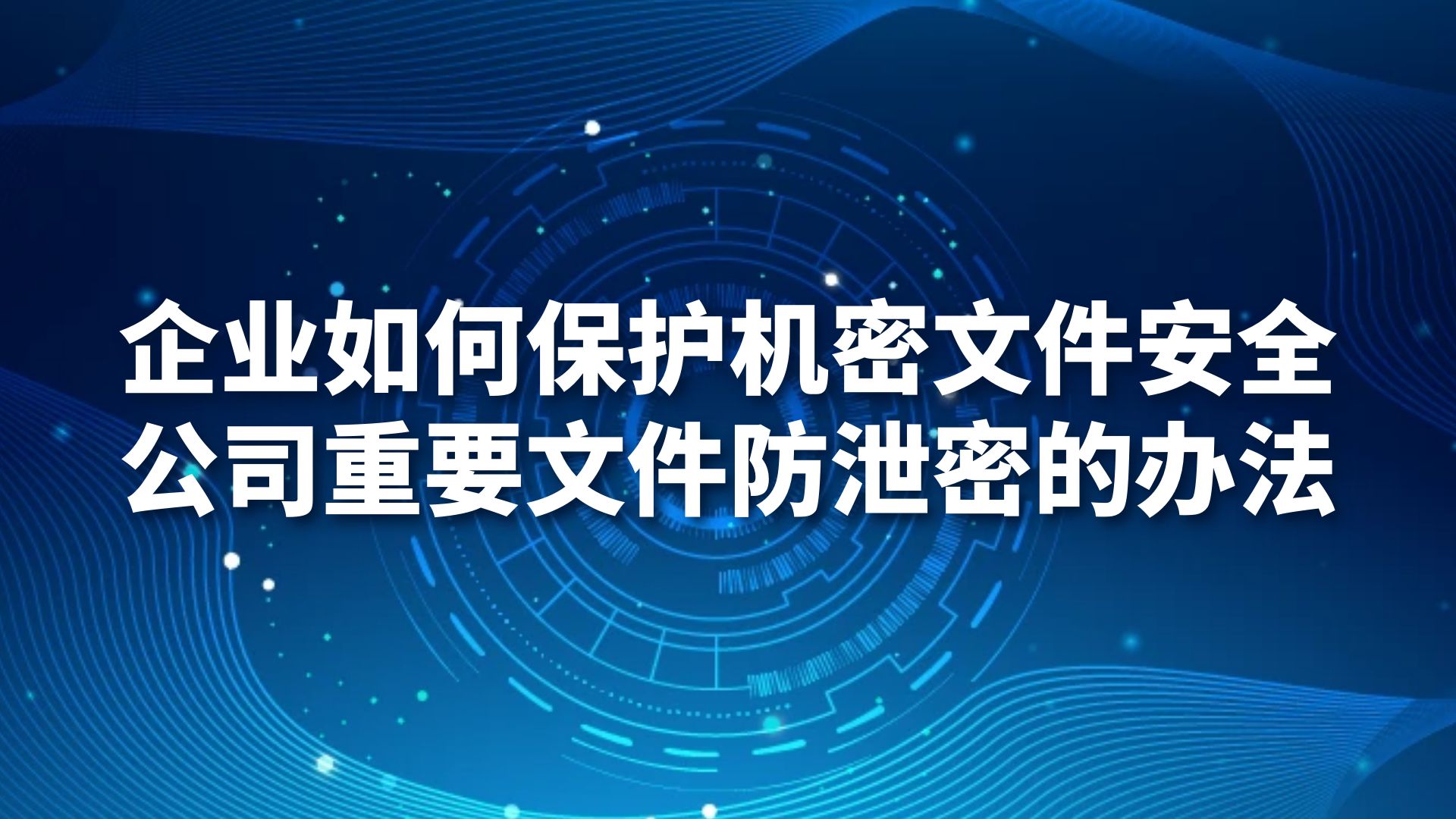 企业如何保护机密文件安全，公司重要文件防泄密的办法