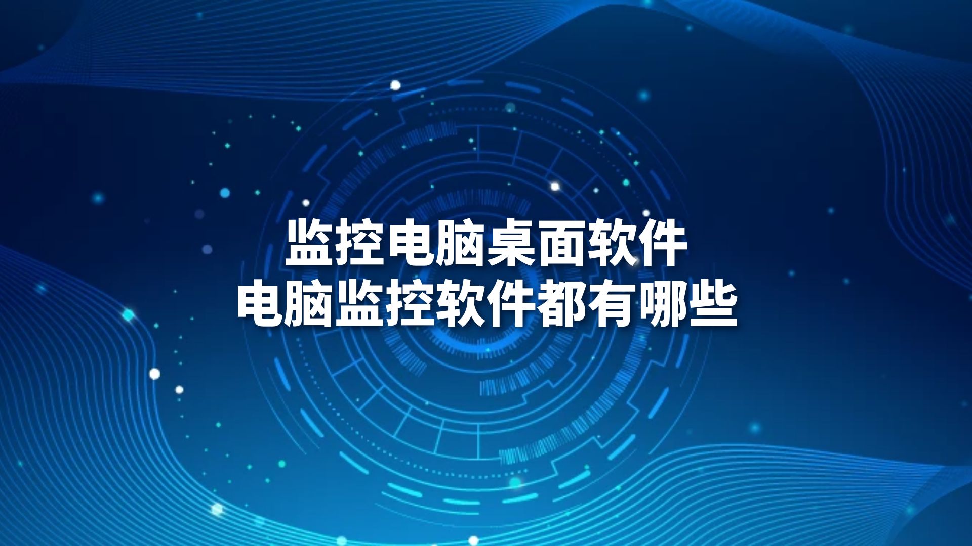 监控电脑桌面软件，电脑监控软件都有哪些