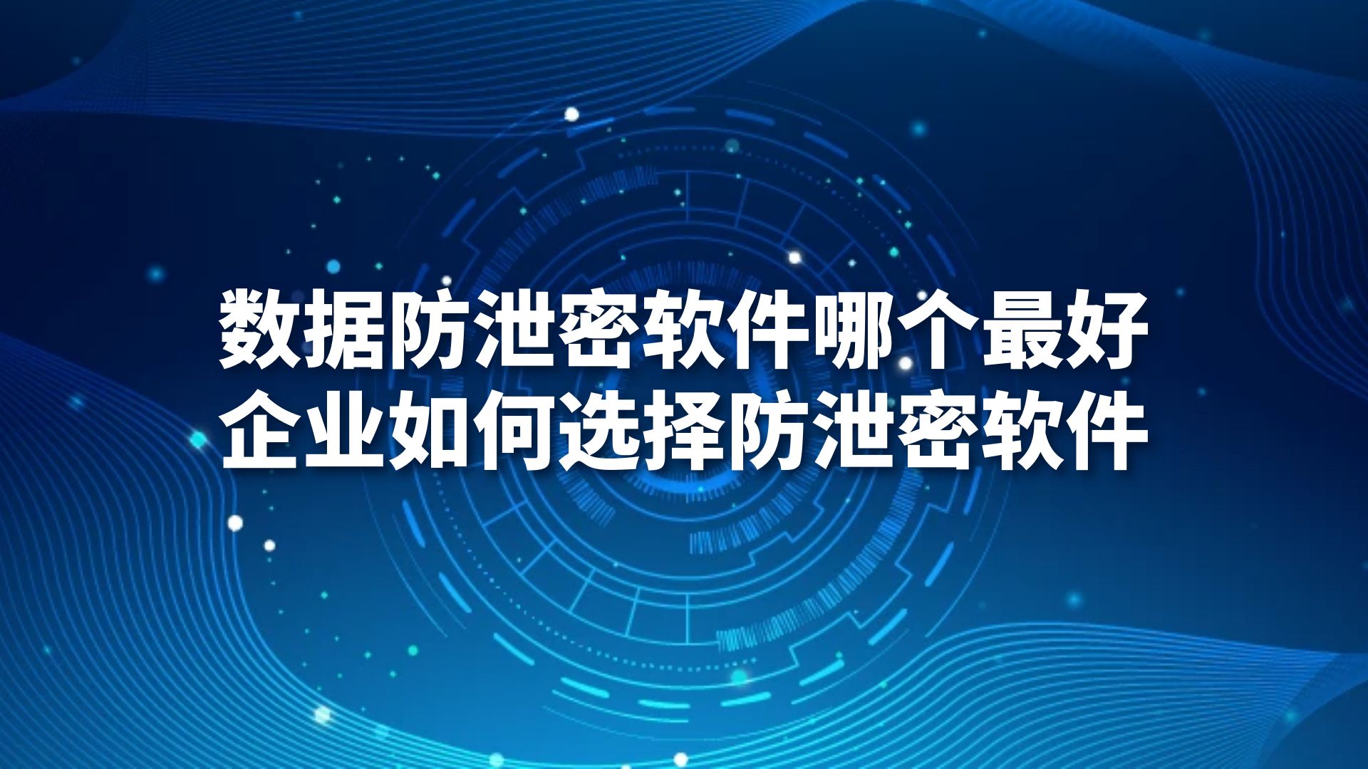 数据防泄密软件哪个最好，企业如何选择防泄密软件