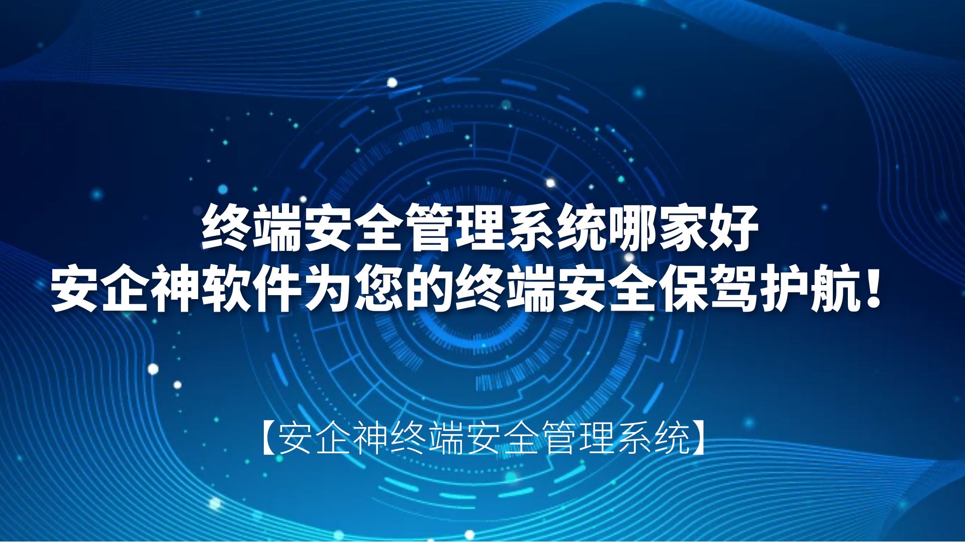 终端安全管理系统哪家好？安企神软件为您的终端安全保驾护航！