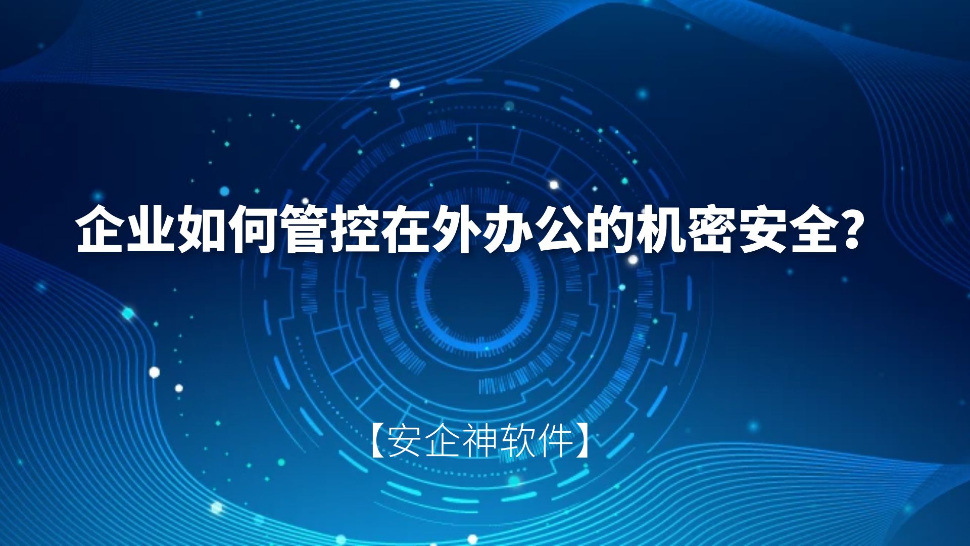安企神软件：企业如何管控在外办公的机密安全？