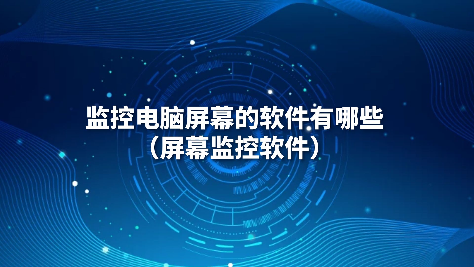 监控电脑屏幕的软件有哪些（屏幕监控软件）