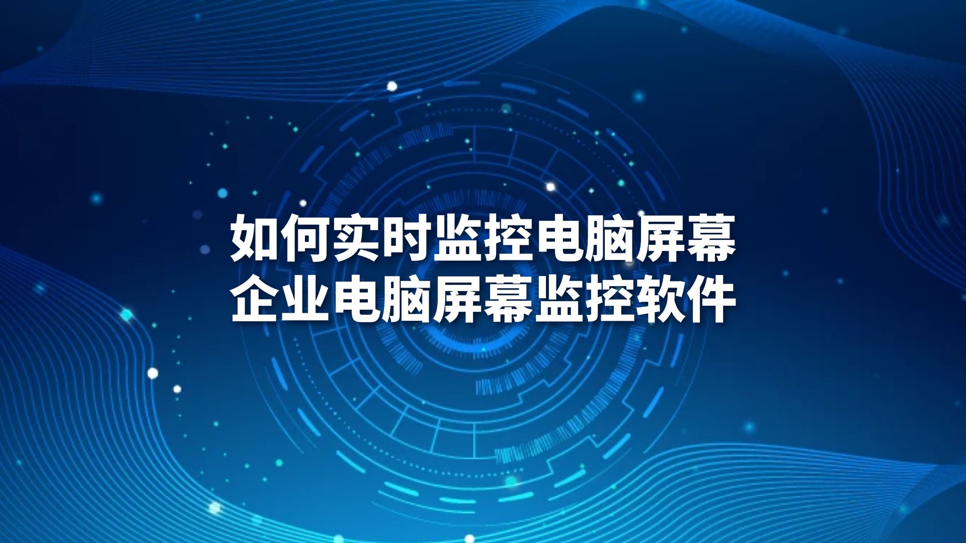如何实时监控电脑屏幕？企业电脑屏幕监控软件