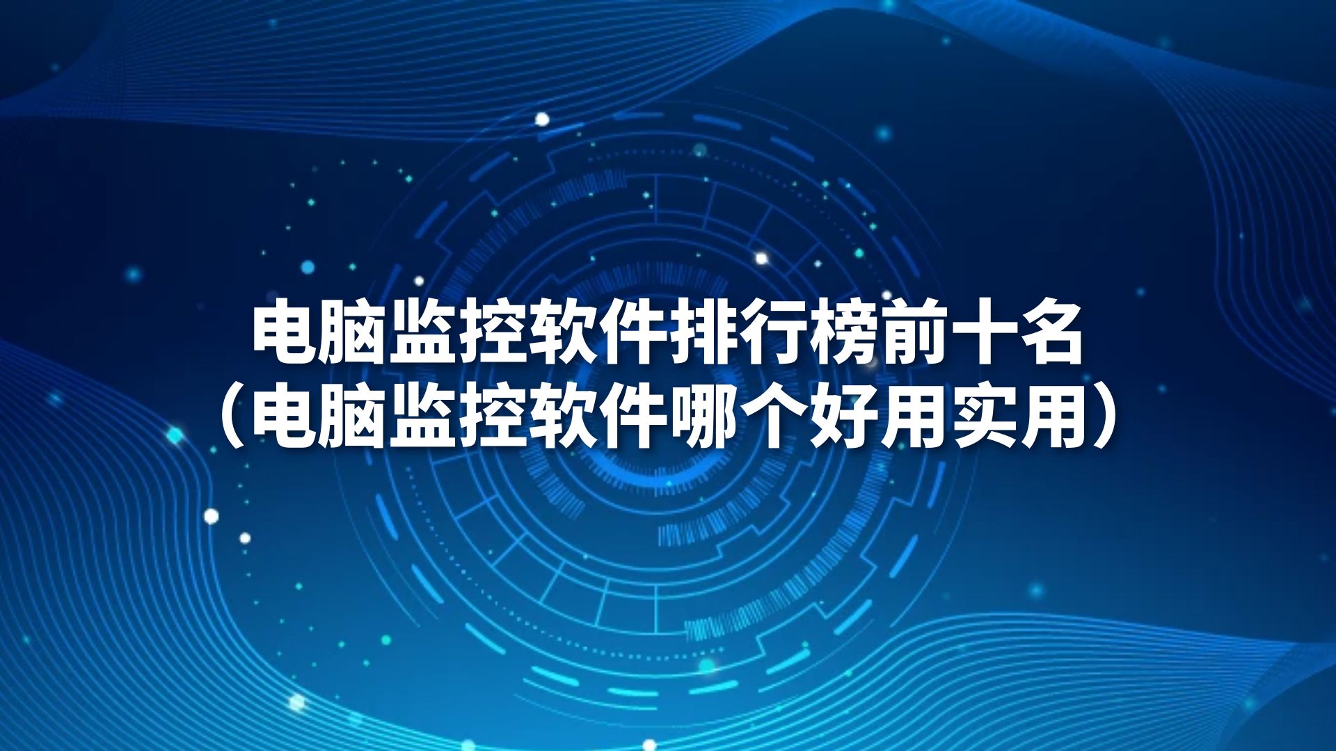 电脑监控软件排行榜前十名（电脑监控软件哪个好用实用）