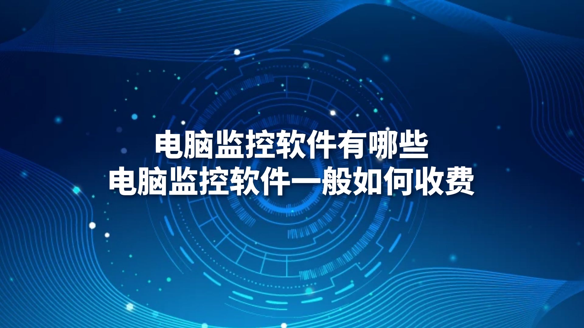 电脑监控软件有哪些？电脑监控软件一般如何收费