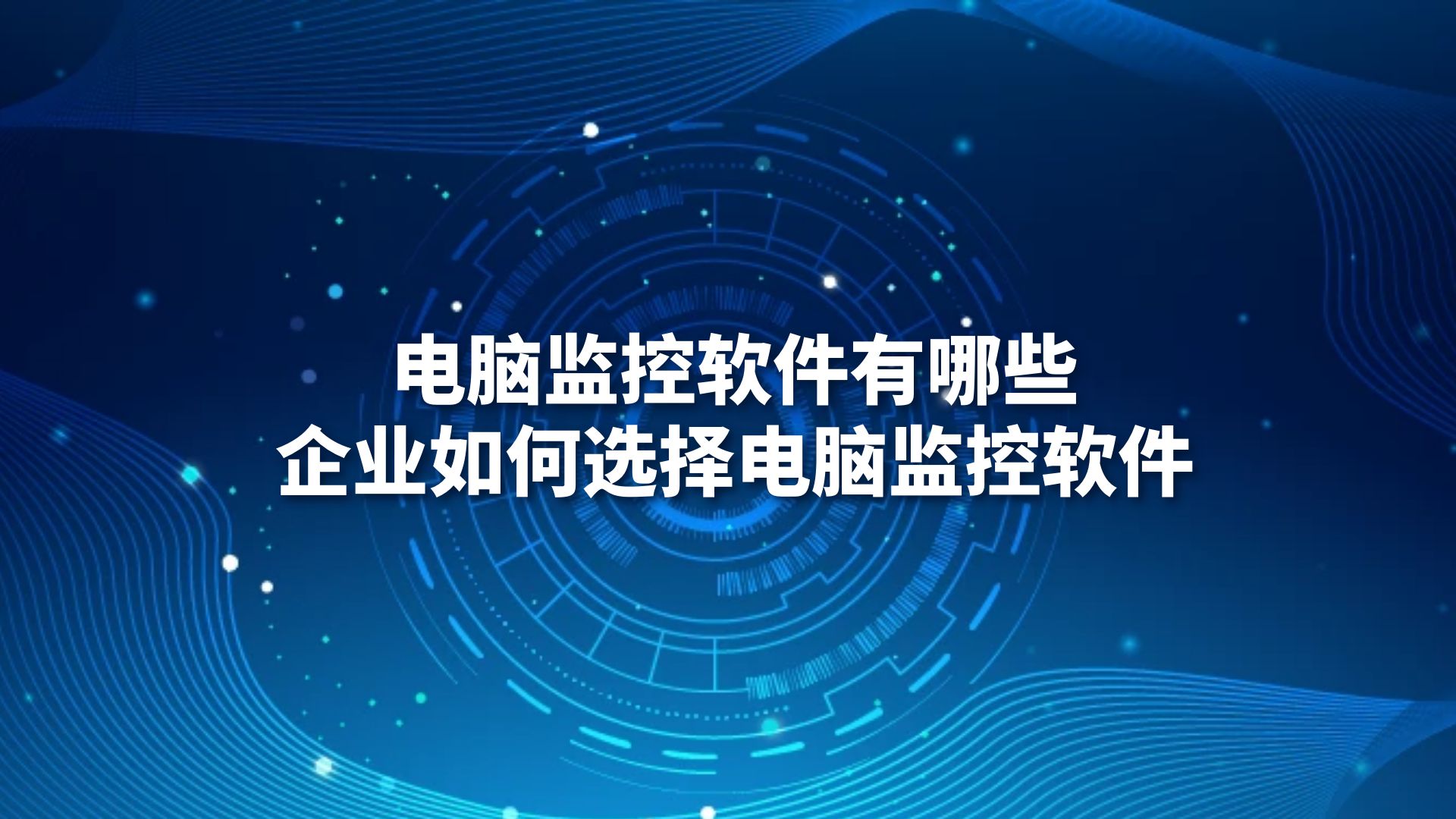 电脑监控软件有哪些？企业如何选择电脑监控软件