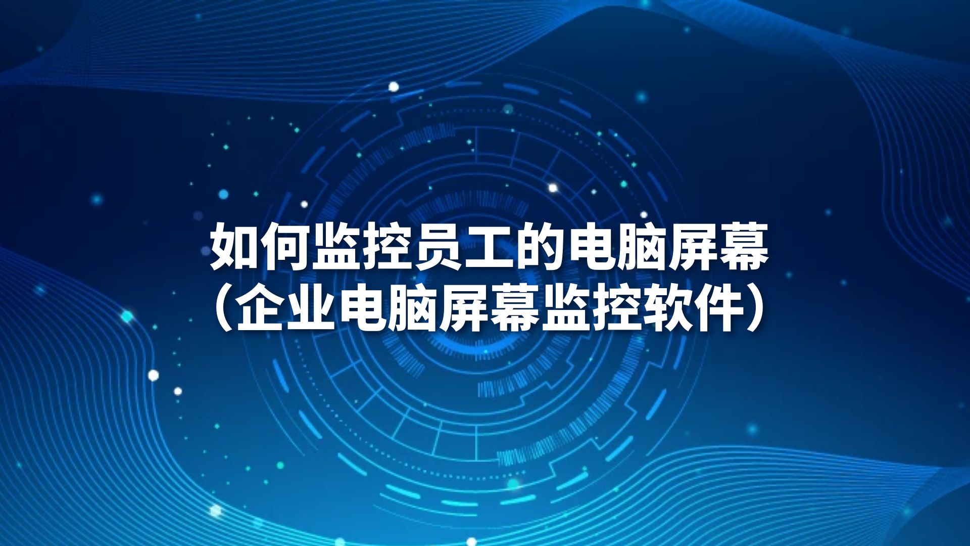 如何监控员工的电脑屏幕（企业电脑屏幕监控软件）