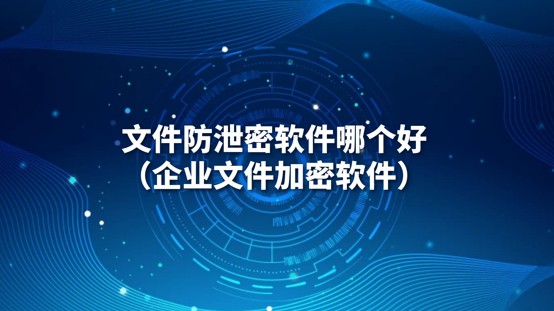 文件防泄密软件哪个好（企业文件加密软件）