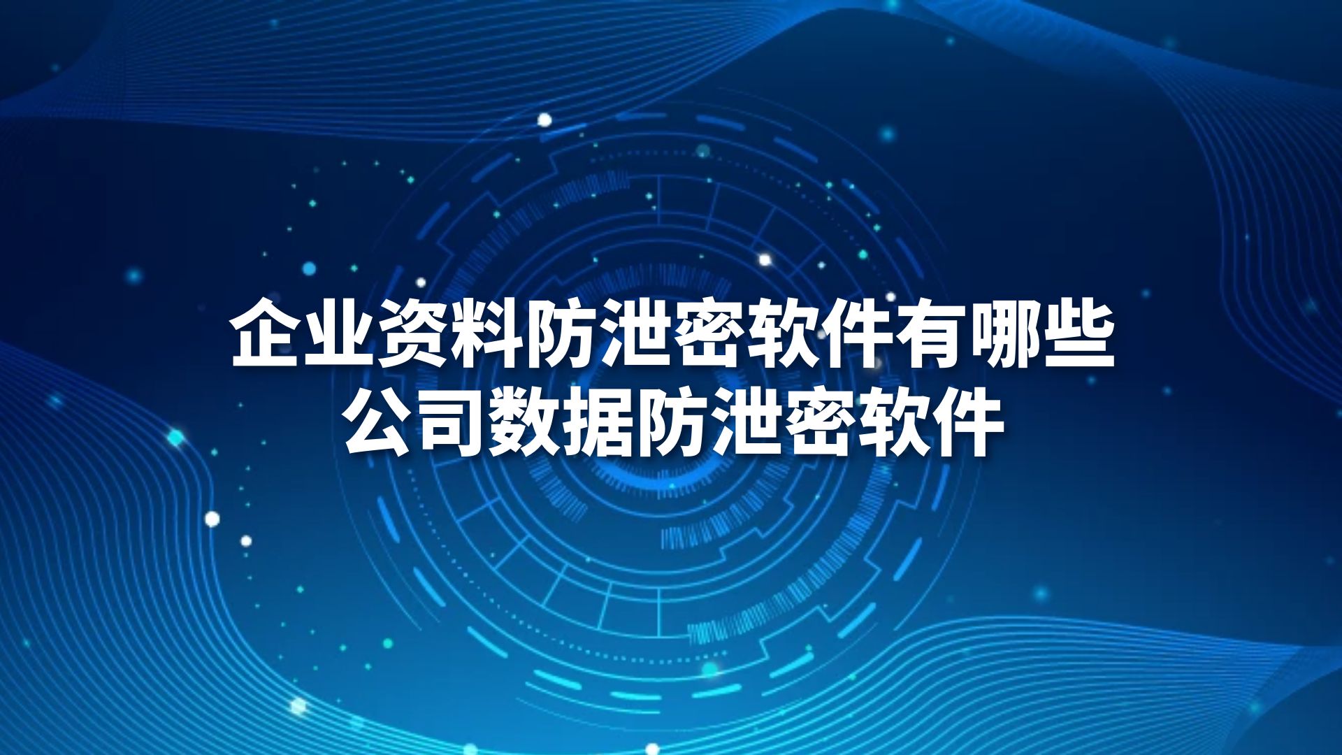 企业资料防泄密软件有哪些 | 公司数据防泄密软件