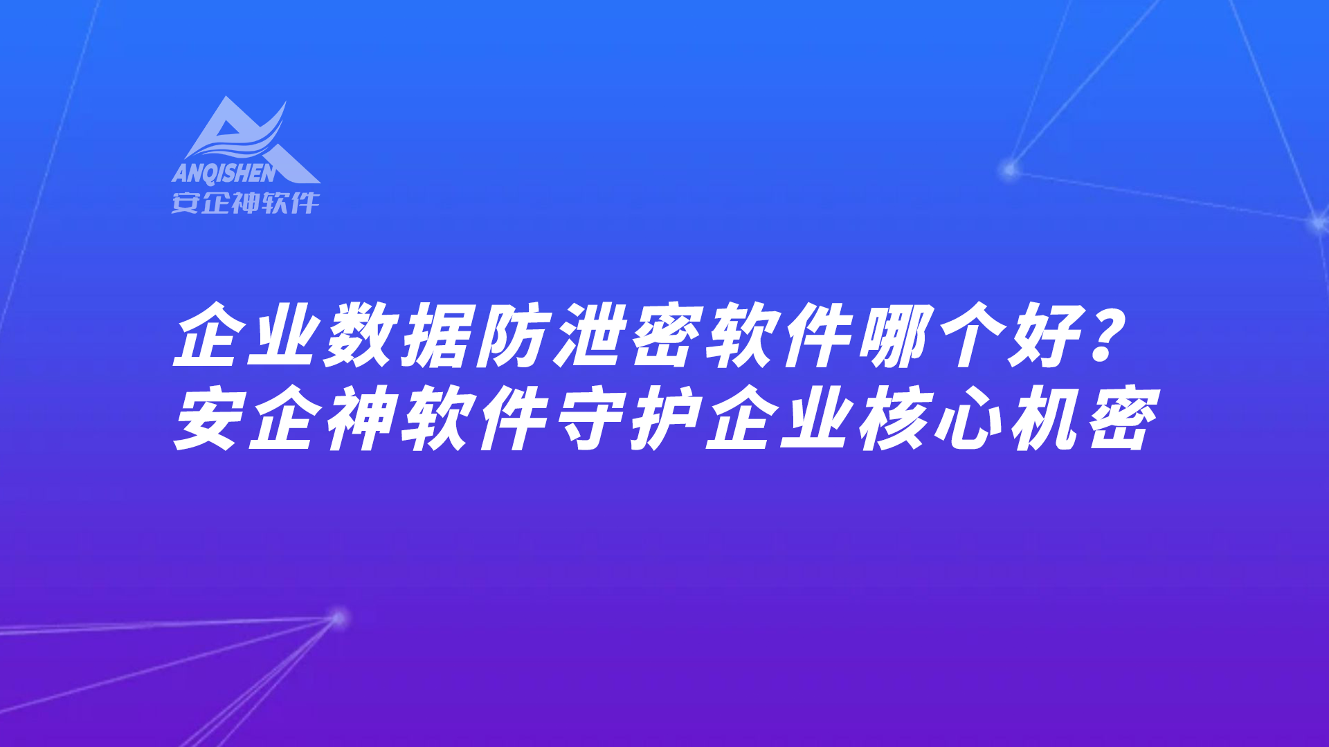 企业数据防泄密软件哪个好？安企神软件助您守护企业核心机密