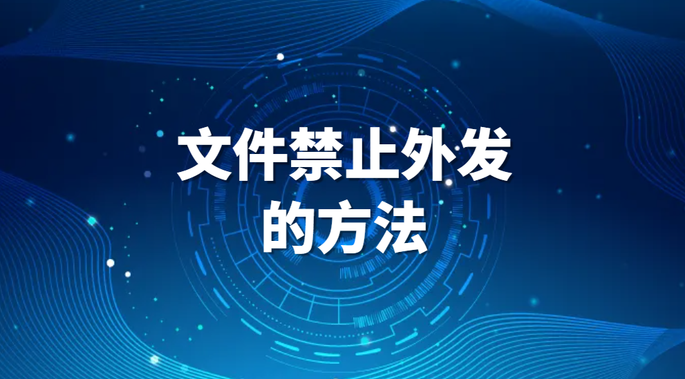 禁止文件外发，文件禁止外发的方法