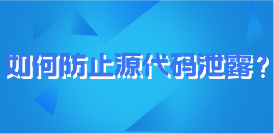 如何防止源代码泄露？九种有效方法防止源代码泄露
