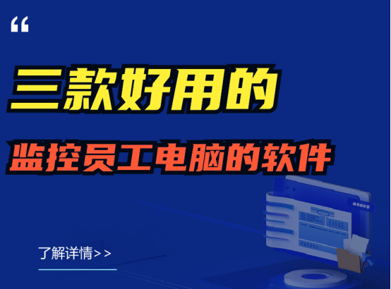 推荐收藏|三款好用的监控员工电脑的软件