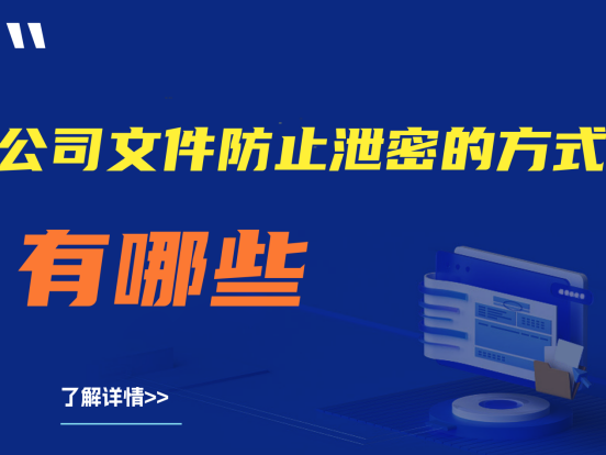 纯干货分享|公司文件防止泄密的方式有哪些