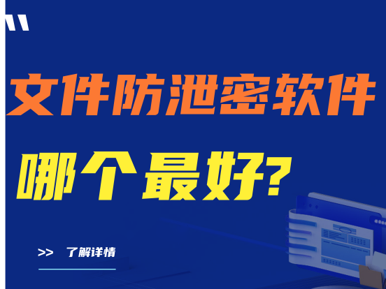 （精）文件防泄密软件哪个最好|公司防泄密软件推荐