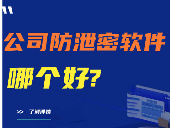 公司防泄密软件哪款好|三款热门公司防泄密软件推荐