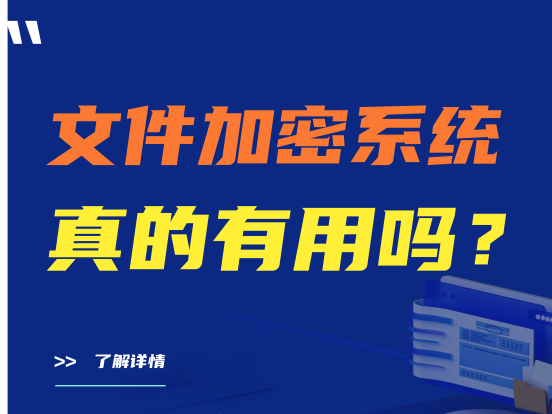 文件加密系统真的有用吗？怎么选择文件加密系统