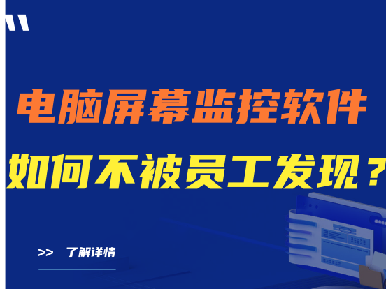 （精）电脑屏幕监控软件如何不被员工发现？