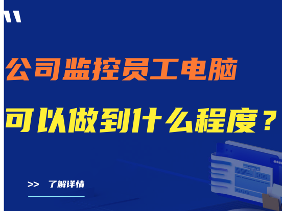 公司监控员工电脑,可以做到什么程度 ？ 