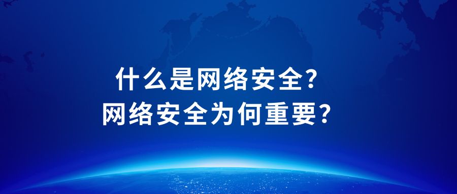 什么是网络安全？网络安全为何重要？