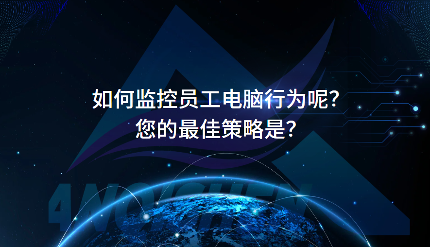 如何监控员工电脑行为呢？您的最佳策略是？