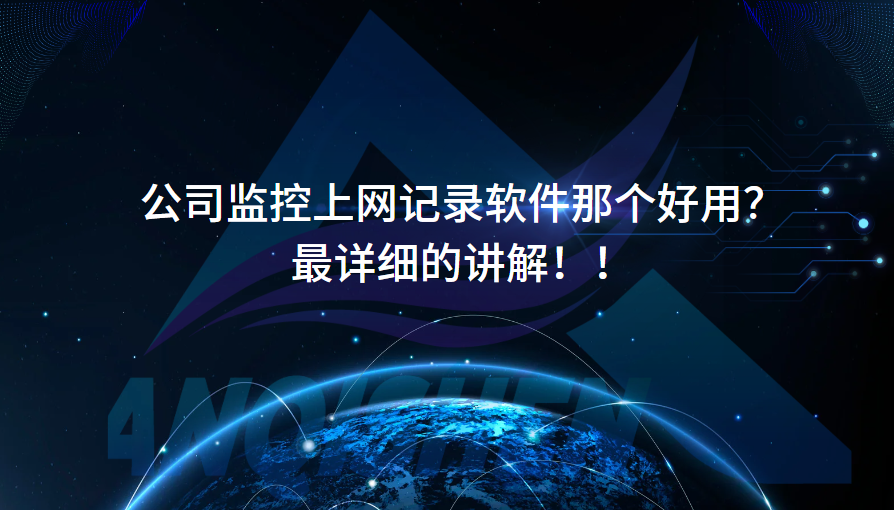 公司监控上网记录软件那个好用？最详细的讲解！！
