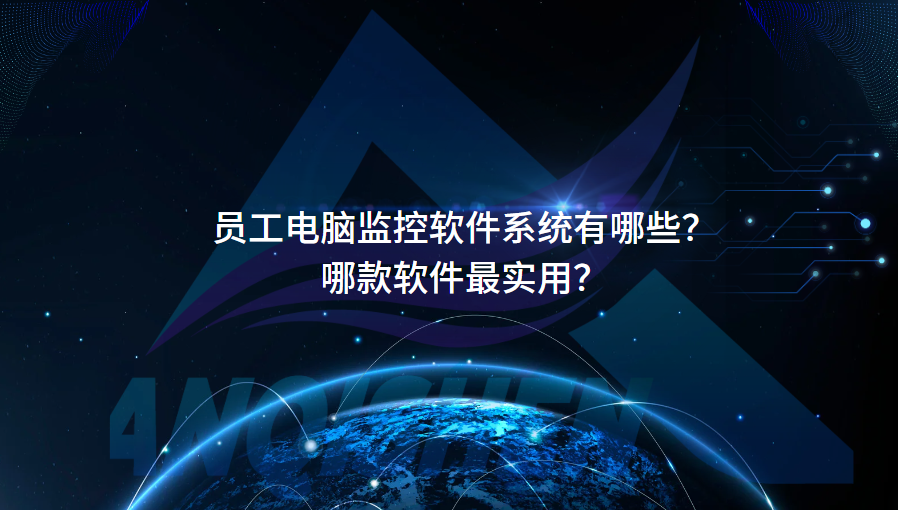 员工电脑监控软件系统有哪些？哪款软件最实用？
