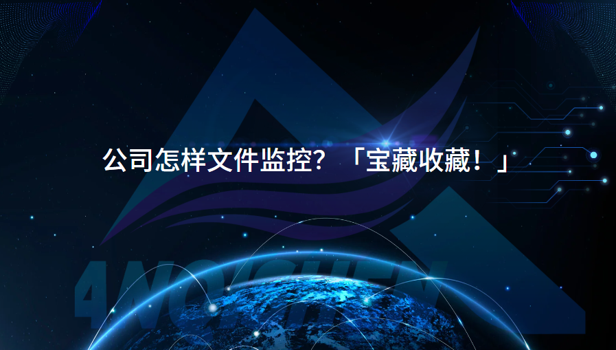 公司怎样文件监控？「宝藏收藏！」