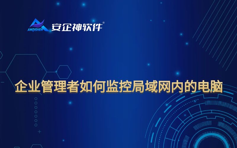 企业管理者如何监控局域网内的电脑