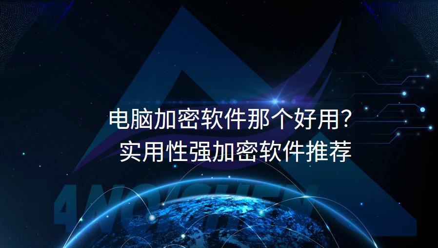 电脑加密软件那个好用？实用性强加密软件推荐