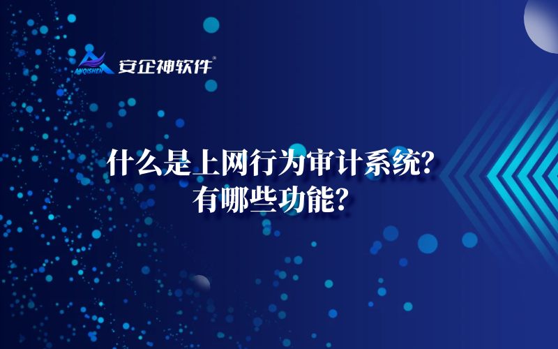 什么是上网行为审计系统？有哪些功能？