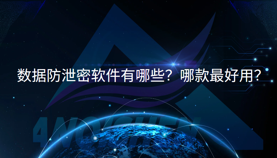 数据防泄密软件有哪些？哪款最好用？