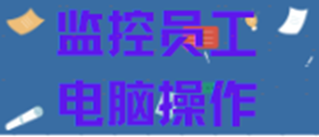 如何监控员工电脑？推荐这款监控员工电脑操作小能手！！