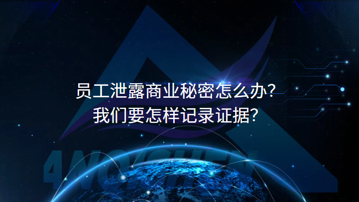 员工泄露商业秘密怎么办？我们要怎样记录证据？