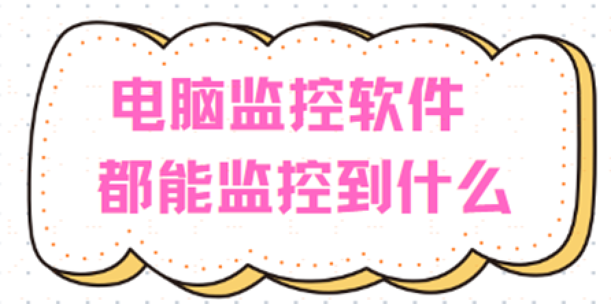 企业电脑监控软件都能监控到什么？一篇长文告诉你答案