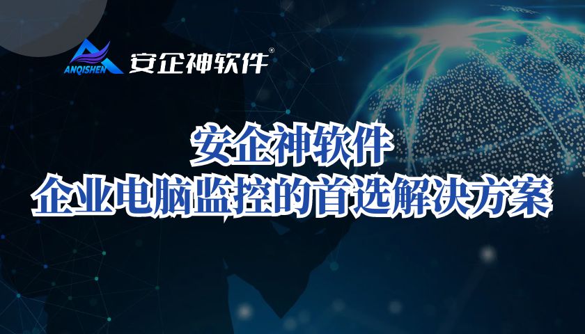 安企神软件：企业电脑监控的首选解决方案