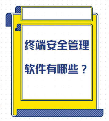 什么是终端安全准入系统？终端安全管理软件有哪些？