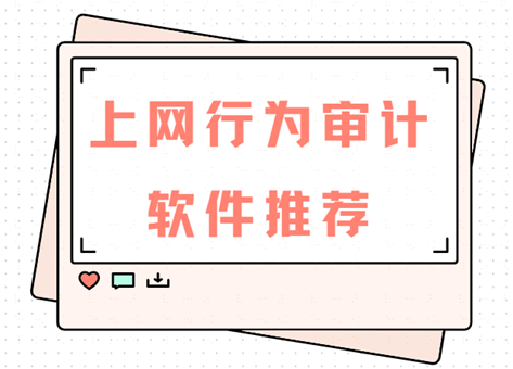 上网行为审计是什么？为什么企业需要上网行为审计
