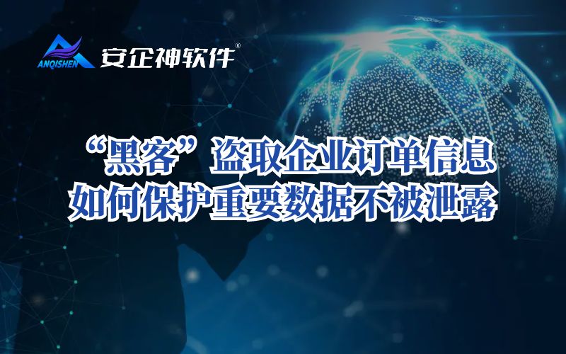 “黑客”盗取企业订单信息，如何保护重要数据不被泄露