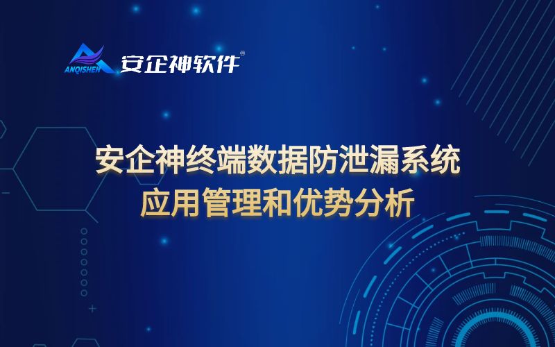 安企神终端数据防泄漏系统应用管理和优势分析
