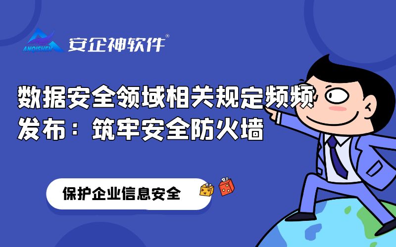 数据安全领域相关规定频频发布：筑牢安全防火墙