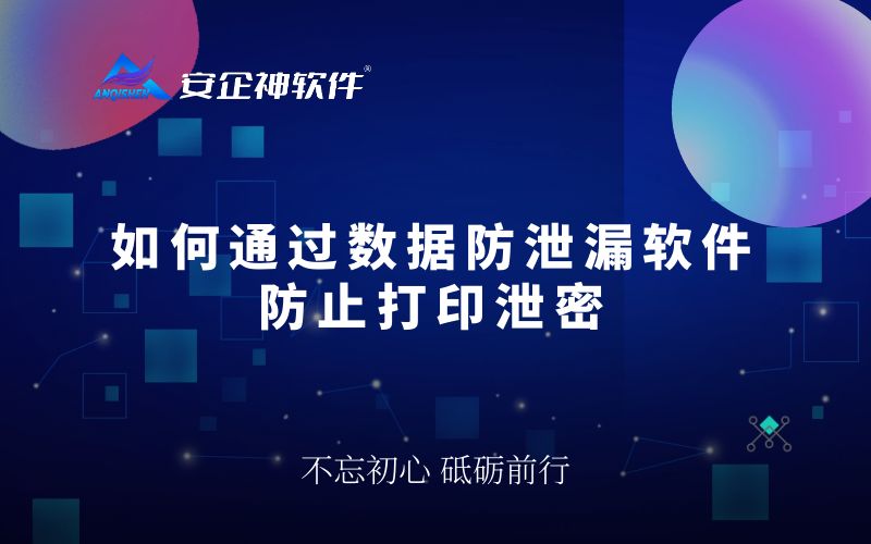 如何通过数据防泄漏软件防止打印泄密
