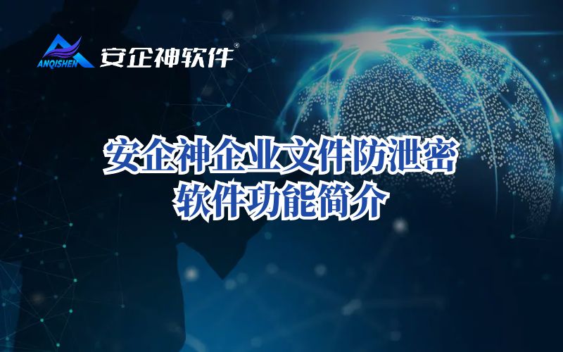 安企神企业文件防泄密软件功能简介
