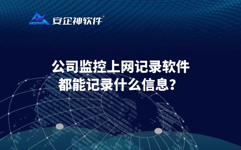 公司监控上网记录软件都能记录什么信息？