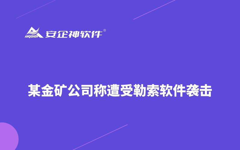 某金矿公司称遭受勒索软件袭击